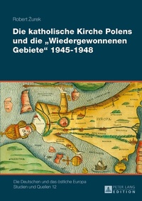 Abbildung von: Die katholische Kirche Polens und die «Wiedergewonnenen Gebiete» 1945-1948 - Peter Lang Verlag
