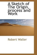 Cover: A Sketch of the Origin, Process and Work - BiblioLife