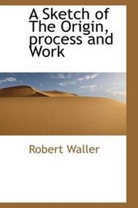 Enlarge image Cover: A Sketch of the Origin, Process and Work - BiblioLife
