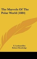 Cover: The Marvels Of The Polar World (1884) - Kessinger Publishing