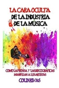 Cover: LA CARA OCULTA DE LA INDUSTRIA DE LA MUSICA : COMO LA PRENSA Y LAS DISCOGRAFICAS MANIPULAN A LOS ARTISTAS - Lulu.com