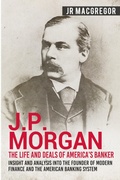 Cover: J.P. Morgan - The Life and Deals of America's Banker - CAC Publishing LLC