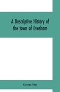 Cover: A descriptive history of the town of Evesham, from the foundation of its Saxon monastery, with notices respecting the ancient deanery of its vale - ALPHA EDITION