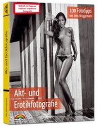 Abbildung von: Akt- und Erotikfotografie - 100 Fototipps - inkl. Fashion und Beauty extra Teil Fotografie - alles in Farbe - Markt + Technik