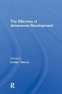 Cover: The Dilemma Of Amazonian Development - Routledge
