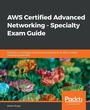 Cover: AWS Certified Advanced Networking - Specialty Exam Guide - Packt Publishing