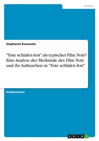 Abbildung von: "Tote schlafen fest" als typischer Film Noir? Eine Analyse der Merkmale des Film Noir und ihr Auftauchen in "Tote schlafen fest" - GRIN Verlag