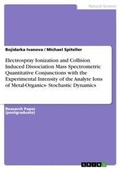 Cover: Electrospray Ionization and Collision Induced Dissociation Mass Spectrometric Quantitative Conjunctions with the Experimental Intensity of the Analyte Ions of Metal-Organics- Stochastic Dynamics - GRIN Verlag