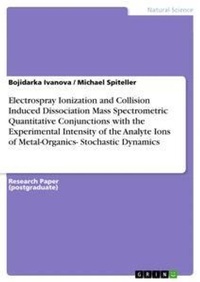Abbildung von: Electrospray Ionization and Collision Induced Dissociation Mass Spectrometric Quantitative Conjunctions with the Experimental Intensity of the Analyte Ions of Metal-Organics- Stochastic Dynamics - GRIN Verlag