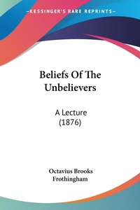 Abbildung von: Beliefs Of The Unbelievers - Kessinger Publishing