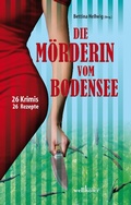 Cover: Die M&ouml;rderin vom Bodensee: 26 Krimis und 26 Rezepte - Wellh&ouml;fer Verlag