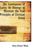 Cover: The Communion of Saints. an Attempt to Illustrate the True Principles of Christian Union - BiblioLife