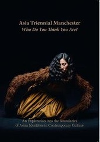 Enlarge image Cover: Asia Triennial Manchester. Who Do You Think You Are? - HOME Publications