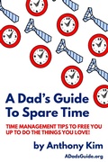 Cover: A Dad's Guide to Spare Time: Time Management Tips To Free You Up to Do the Things You Love! (A Dad's Guide) - Anthony Kim