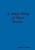 Cover: A Small Heap of Short Stories. - Lulu.com