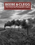 Cover: Beebe and Clegg: Their Enduring Photographic Legacy - Center for Railroad Photography and Art