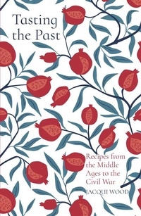 Abbildung von: Tasting the Past: Recipes from the Middle Ages to the Civil War - The History Press Ltd