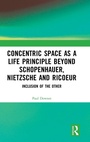 Cover: Concentric Space as a Life Principle Beyond Schopenhauer, Nietzsche and Ricoeur - Routledge
