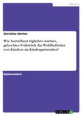 Cover: Wie beeinflusst t&auml;gliches warmes, gekochtes Fr&uuml;hst&uuml;ck das Wohlbefinden von Kindern im Kindergartenalter? - GRIN Verlag