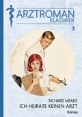 Cover: ARZTROMAN-KLASSIKER, Band 3: ICH HEIRATE KEINEN ARZT - BookRix