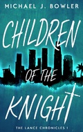 Cover: Children of the Knight (The Lance Chronicles, #1) - Michael J. Bowler
