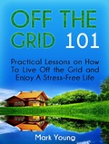 Cover: Off The Grid 101: Practical Lessons on How To Live Off the Grid and Enjoy A Stress-Free Life - Publishing 4U