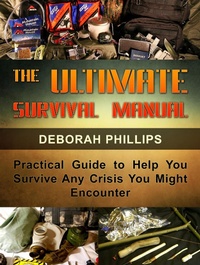 Enlarge image Cover: The Ultimate Survival Manual: Practical Guide to Help You Survive Any Crisis You Might Encounter - Publishing 4U