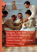 Cover: Religion, Law, and the Medical Neglect of Children in the United States, 1870-2000 - Palgrave Macmillan