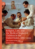Cover: Religion, Law, and the Medical Neglect of Children in the United States, 1870-2000 - Palgrave Macmillan