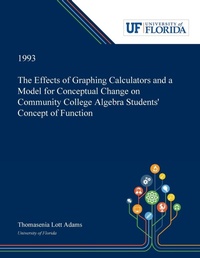 Enlarge image Cover: The Effects of Graphing Calculators and a Model for Conceptual Change on Community College Algebra Students' Concept of Function - Dissertation Discovery Company