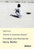 Cover: 'Fremd in einzelnen Dingen' - Fremdheit und Alterit&auml;t bei Herta M&uuml;ller - ibidem