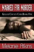 Cover: Marked for Murder (Keller County Cops, #1) - Melanie Atkins