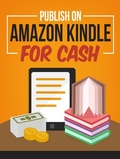 Cover: Publish On Amazon Kindle for Cash (Kindle Publishing Money, #6) - Kindle Publishing Money