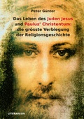 Cover: Das Leben des Juden Jesus und Paulus' Christentum: die gr&ouml;sste Verbiegung der Religionsgeschichte - Literareon