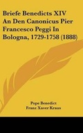 Cover: Briefe Benedicts XIV An Den Canonicus Pier Francesco Peggi In Bologna, 1729-1758 (1888) - Kessinger Publishing