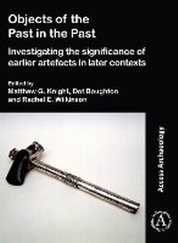 Enlarge image Cover: Objects of the Past in the Past: Investigating the Significance of Earlier Artefacts in Later Contexts - Archaeopress