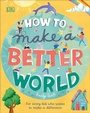 Cover: How to Make a Better World - DK Children