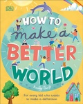 Cover: How to Make a Better World - DK Children