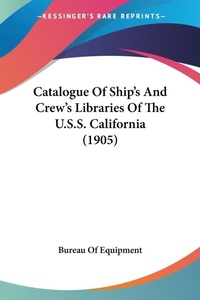 Abbildung von: Catalogue Of Ship's And Crew's Libraries Of The U.S.S. California (1905) - Kessinger Publishing
