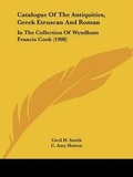 Cover: Catalogue of the Antiquities, Greek Etruscan and Roman - Kessinger Publishing