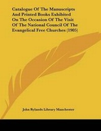 Abbildung von: Catalogue Of The Manuscripts And Printed Books Exhibited On The Occasion Of The Visit Of The National Council Of The Evangelical Free Churches (1905) - Kessinger Publishing