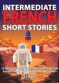 Cover: Intermediate French Short Stories: 10 Amazing Short Tales to Learn French & Quickly Grow Your Vocabulary the Fun Way! (Learn French for Beginners and Intermediates, #1) - Touri Language Learning
