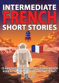 Enlarge image Cover: Intermediate French Short Stories: 10 Amazing Short Tales to Learn French & Quickly Grow Your Vocabulary the Fun Way! (Learn French for Beginners and Intermediates, #1) - Touri Language Learning