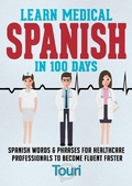 Cover: Learn Medical Spanish in 100 Days: Spanish Words & Phrases for Healthcare Professionals to Become Fluent Faster - Touri Language Learning