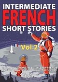 Cover: Intermediate French Short Stories: 10 Amazing Short Tales to Learn French & Quickly Grow Your Vocabulary the Fun Way (Learn French for Beginners and Intermediates, #2) - Touri Language Learning