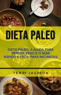 Cover: Dieta Paleo: Dieta Paleo, A Ajuda Para Perder Peso E O Guia R&aacute;pido E F&aacute;cil Para Iniciantes - Terry Jackson