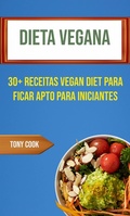 Cover: Dieta Vegana: 30+ Receitas Vegan Diet Para Ficar Apto Para Iniciantes - Tony Cook