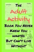 Cover: The Adult Activity Book You Never Knew You Wanted But Can't Live Without - Tamara L Adams Publishing