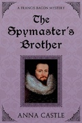 Cover: The Spymaster's Brother (A Francis Bacon Mystery, #6) - A Francis Bacon Mystery