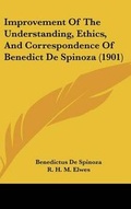 Cover: Improvement Of The Understanding, Ethics, And Correspondence Of Benedict De Spinoza (1901) - Kessinger Publishing